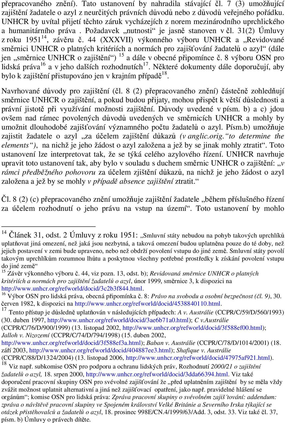 44 (XXXVII) výkonného výboru UNHCR a Revidované směrnici UNHCR o platných kritériích a normách pro zajišťování žadatelů o azyl (dále jen směrnice UNHCR o zajištění ) 15 a dále v obecné připomínce č.