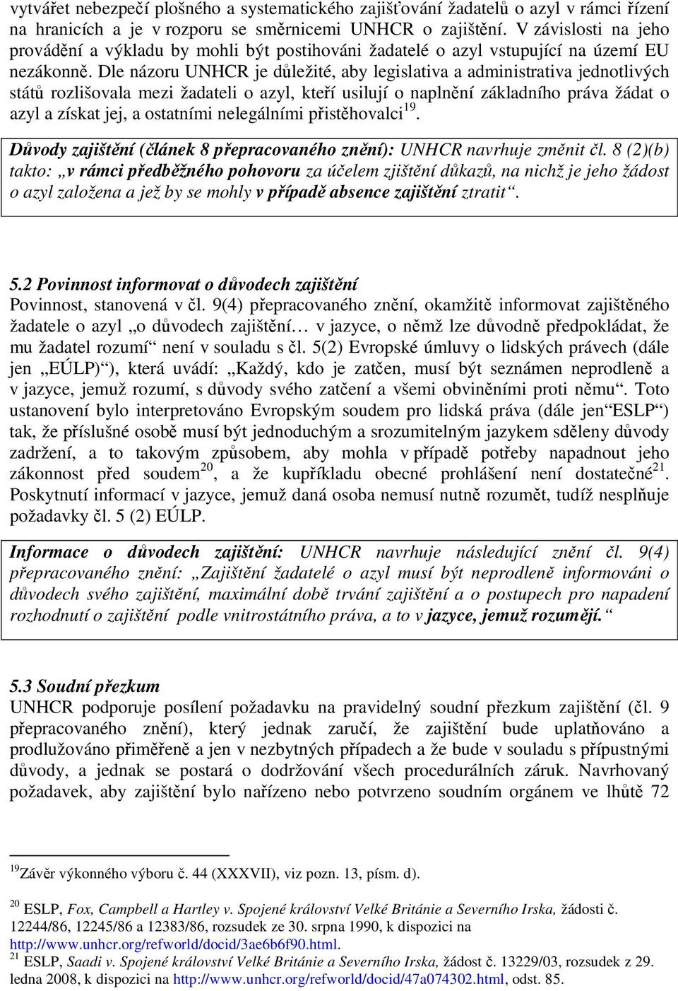 Dle názoru UNHCR je důležité, aby legislativa a administrativa jednotlivých států rozlišovala mezi žadateli o azyl, kteří usilují o naplnění základního práva žádat o azyl a získat jej, a ostatními