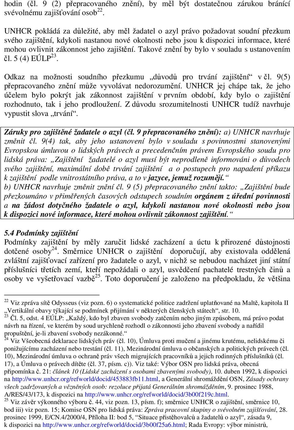 zajištění. Takové znění by bylo v souladu s ustanovením čl. 5 (4) EÚLP 23. Odkaz na možnosti soudního přezkumu důvodů pro trvání zajištění v čl. 9(5) přepracovaného znění může vyvolávat nedorozumění.