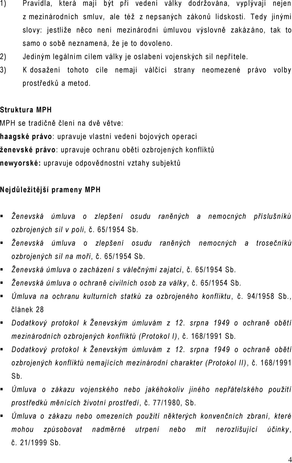 3) K dosažení tohoto cíle nemají válčící strany neomezené právo volby prostředků a metod.