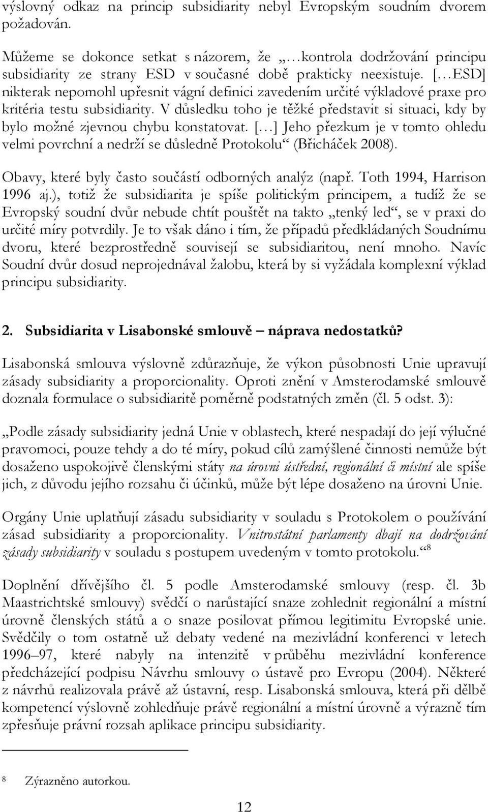 [ ESD] nikterak nepomohl upřesnit vágní definici zavedením určité výkladové praxe pro kritéria testu subsidiarity.