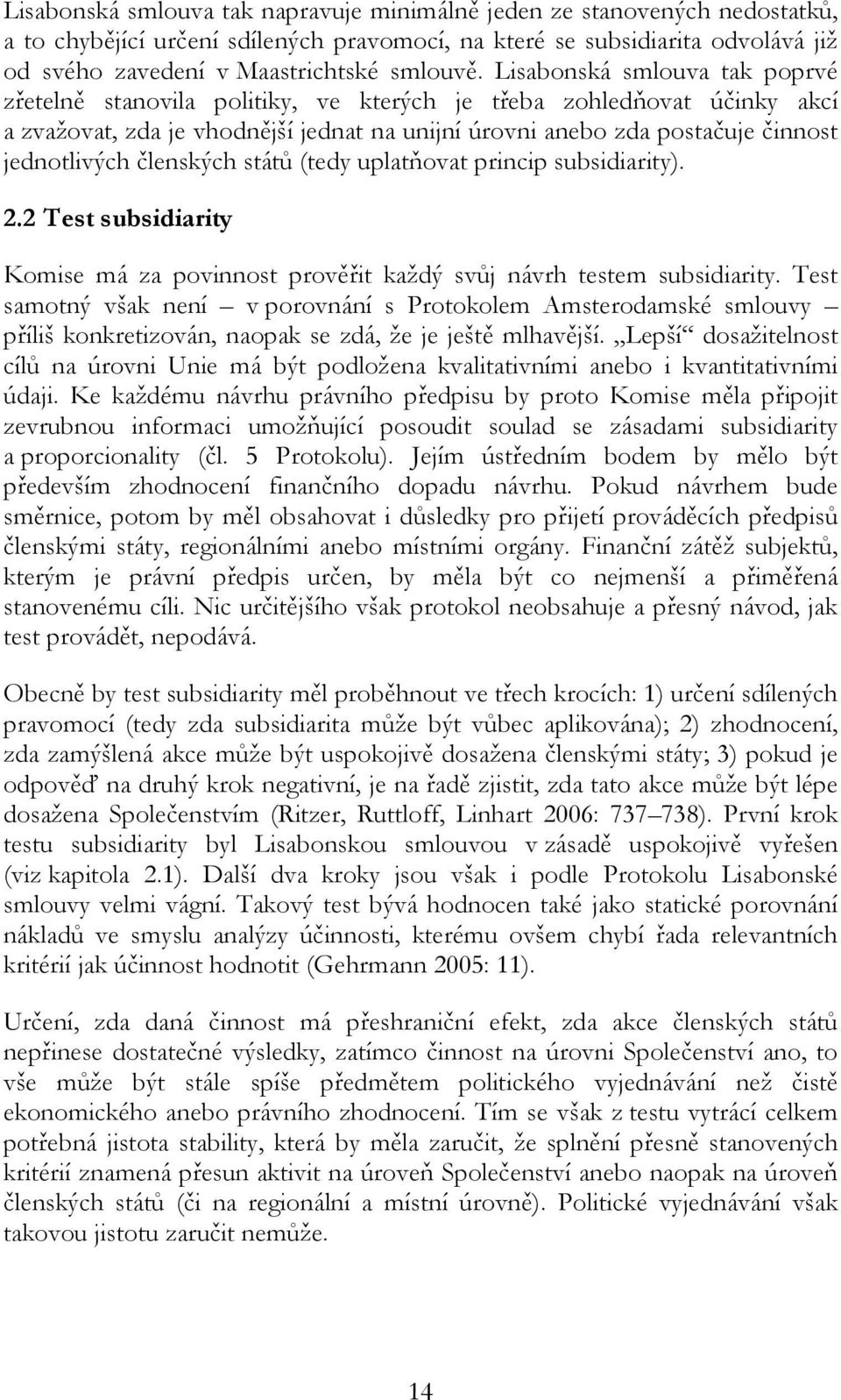 členských států (tedy uplatňovat princip subsidiarity). 2.2 Test subsidiarity Komise má za povinnost prověřit každý svůj návrh testem subsidiarity.