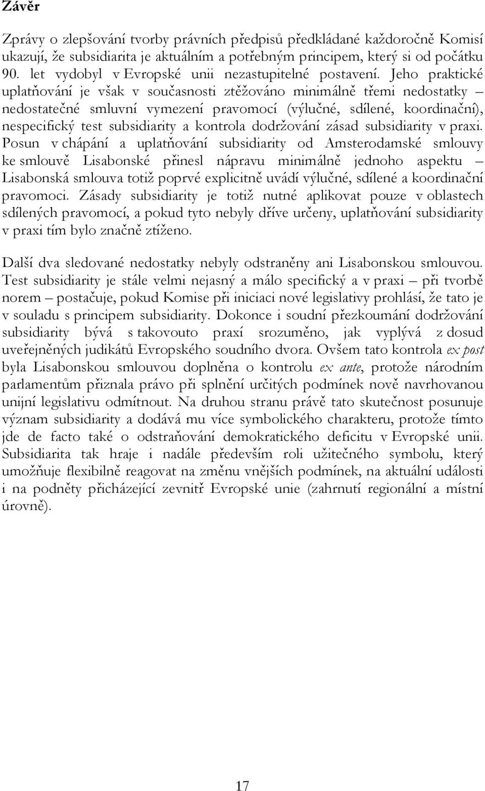 Jeho praktické uplatňování je však v současnosti ztěžováno minimálně třemi nedostatky nedostatečné smluvní vymezení pravomocí (výlučné, sdílené, koordinační), nespecifický test subsidiarity a