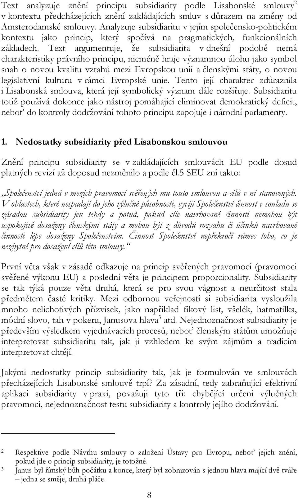 Text argumentuje, že subsidiarita v dnešní podobě nemá charakteristiky právního principu, nicméně hraje významnou úlohu jako symbol snah o novou kvalitu vztahů mezi Evropskou unií a členskými státy,