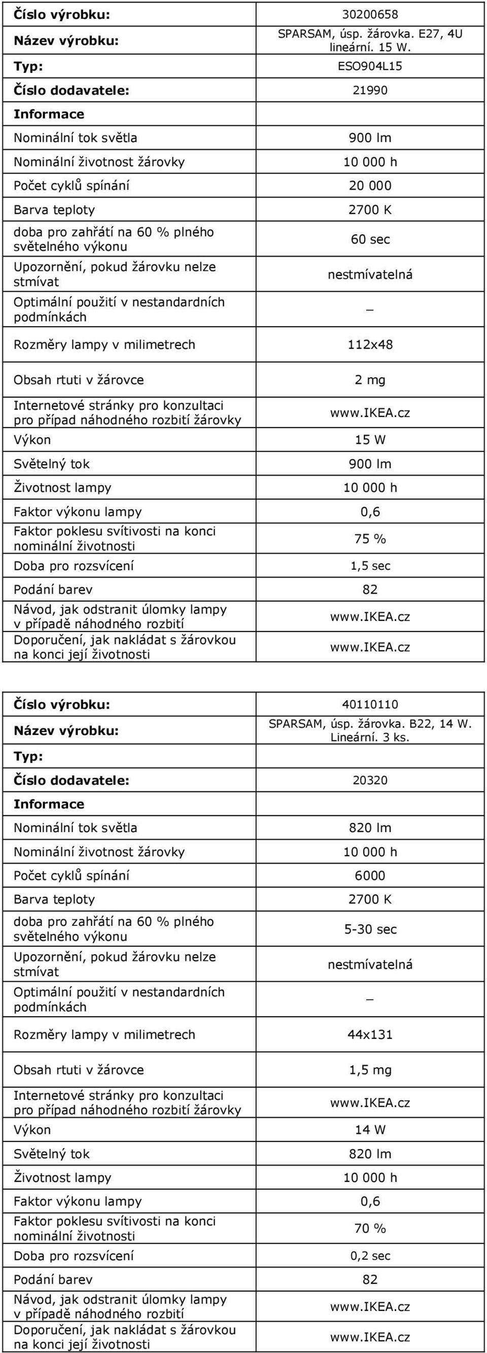 1,5 sec Číslo výrobku: 40110110 SPARSAM, úsp. žárovka. B22, 14 W. Lineární. 3 ks.