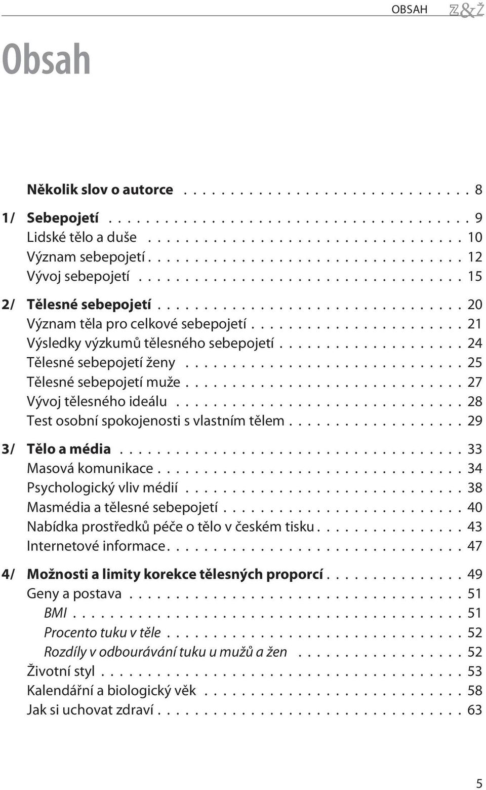 ..33 Masová komunikace...34 Psychologický vliv médií...38 Masmédia a tìlesné sebepojetí...40 Nabídka prostøedkù péèe o tìlo v èeském tisku...43 Internetové informace.