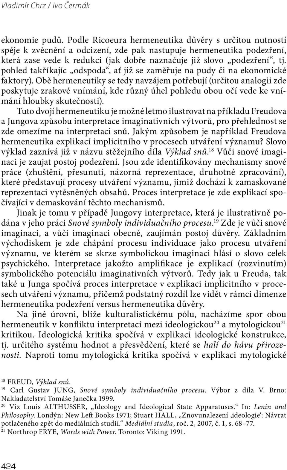 pohled takříkajíc odspoda, ať již se zaměřuje na pudy či na ekonomické faktory).