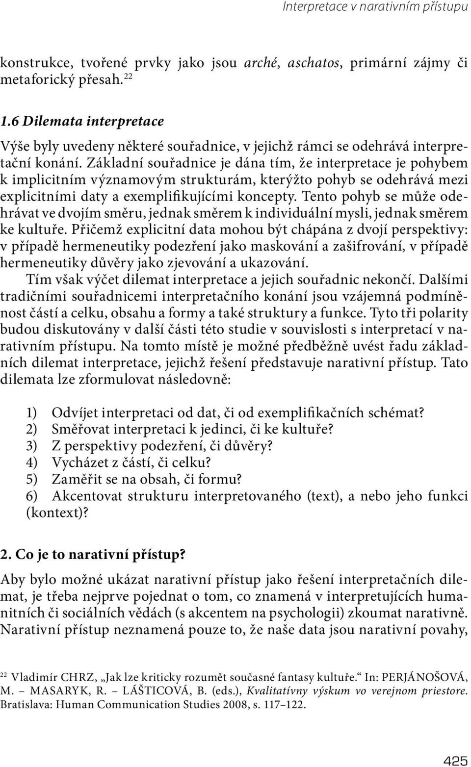 Základní souřadnice je dána tím, že interpretace je pohybem k implicitním významovým strukturám, kterýžto pohyb se odehrává mezi explicitními daty a exemplifi kujícími koncepty.