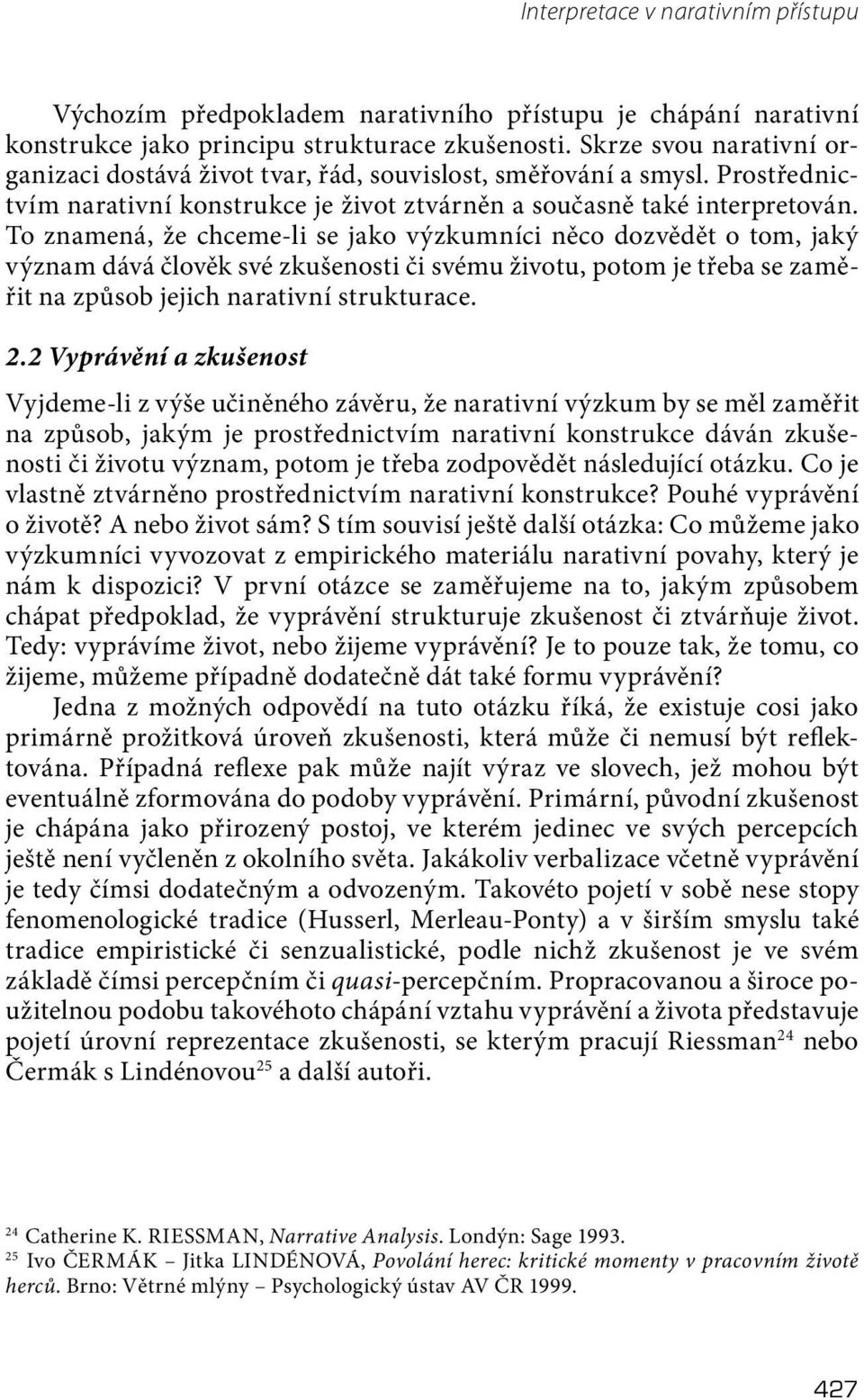 To znamená, že chceme-li se jako výzkumníci něco dozvědět o tom, jaký význam dává člověk své zkušenosti či svému životu, potom je třeba se zaměřit na způsob jejich narativní strukturace. 2.