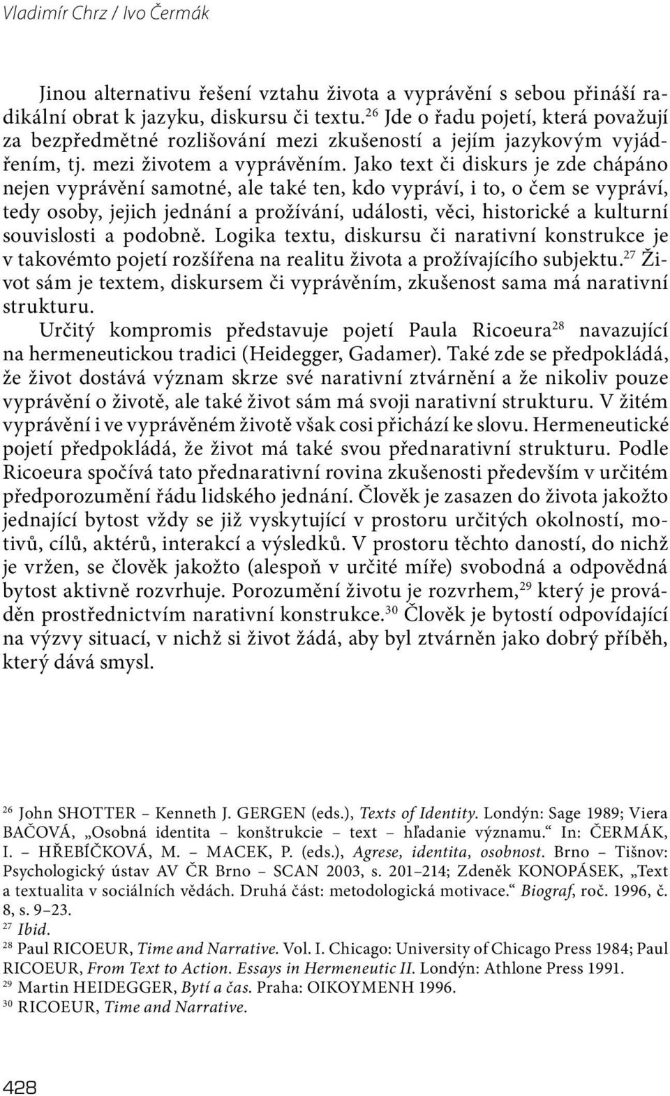 Jako text či diskurs je zde chápáno nejen vyprávění samotné, ale také ten, kdo vypráví, i to, o čem se vypráví, tedy osoby, jejich jednání a prožívání, události, věci, historické a kulturní