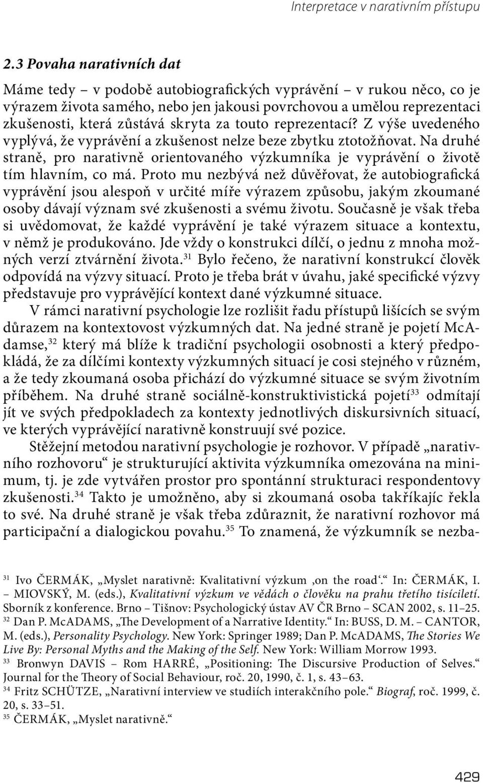 za touto reprezentací? Z výše uvedeného vyplývá, že vyprávění a zkušenost nelze beze zbytku ztotožňovat.