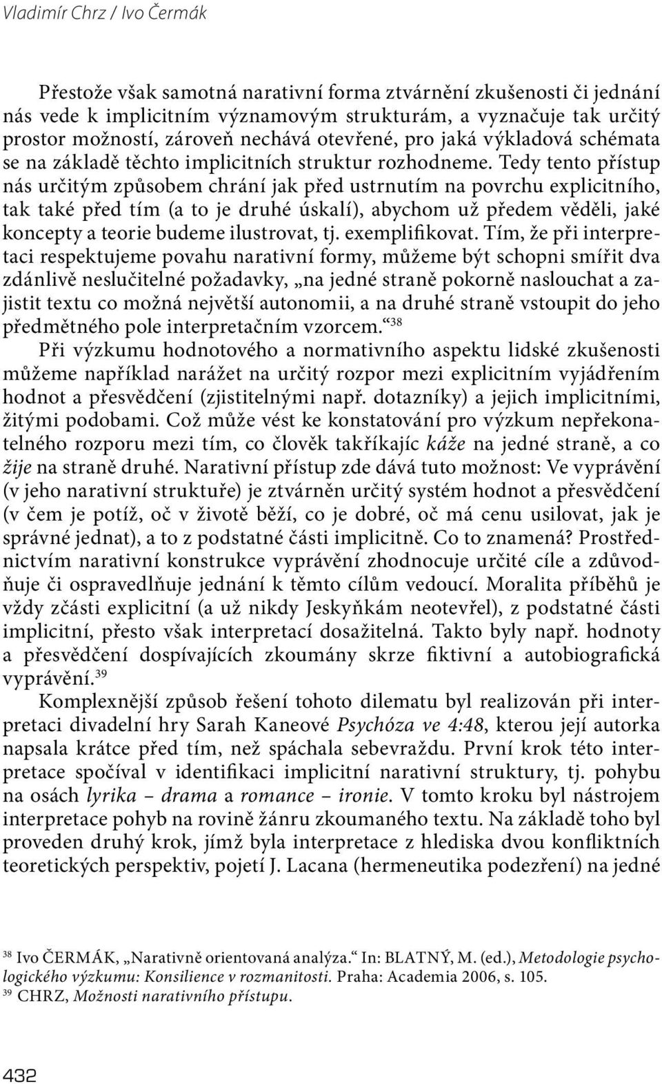 Tedy tento přístup nás určitým způsobem chrání jak před ustrnutím na povrchu explicitního, tak také před tím (a to je druhé úskalí), abychom už předem věděli, jaké koncepty a teorie budeme