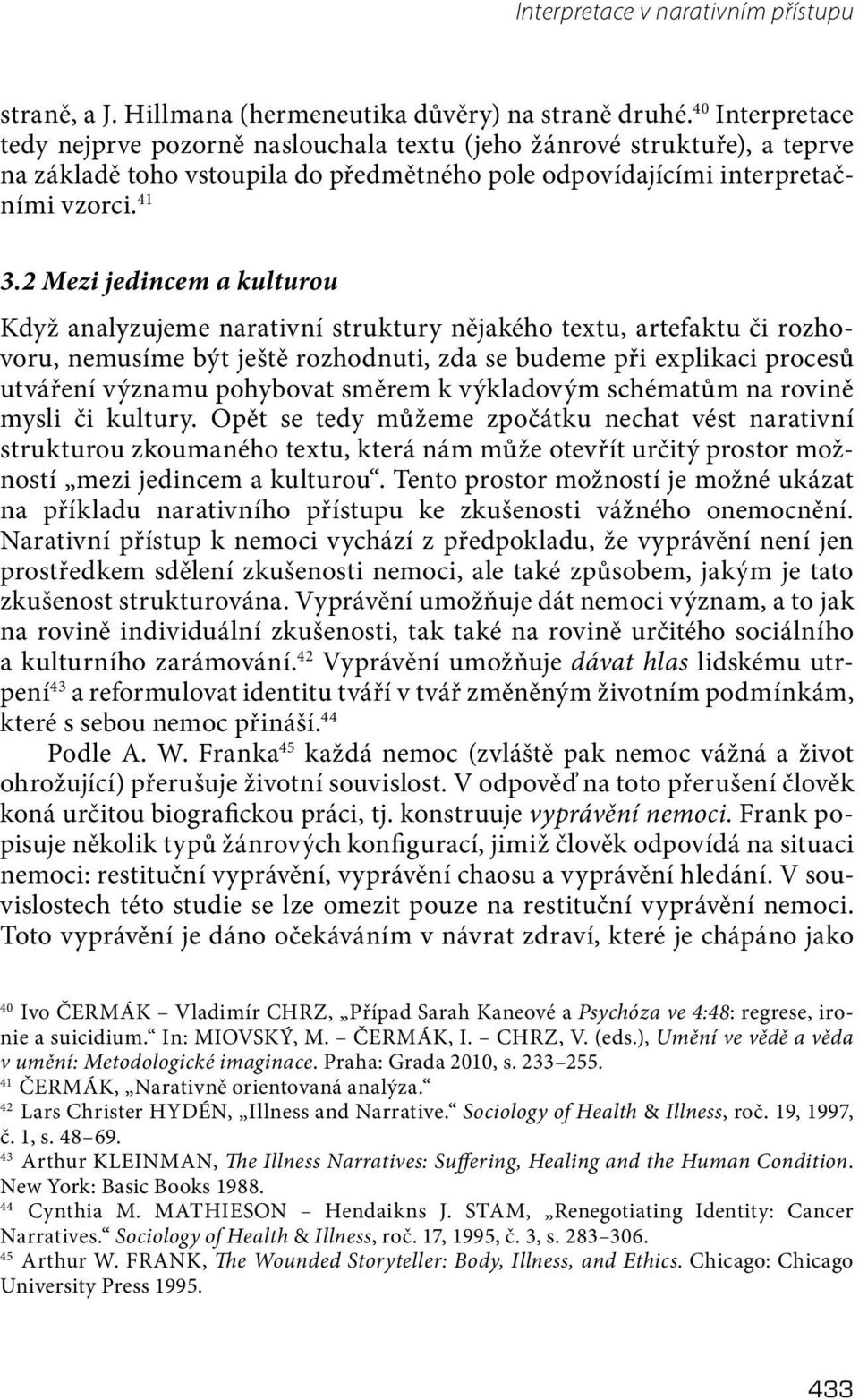 2 Mezi jedincem a kulturou Když analyzujeme narativní struktury nějakého textu, artefaktu či rozhovoru, nemusíme být ještě rozhodnuti, zda se budeme při explikaci procesů utváření významu pohybovat