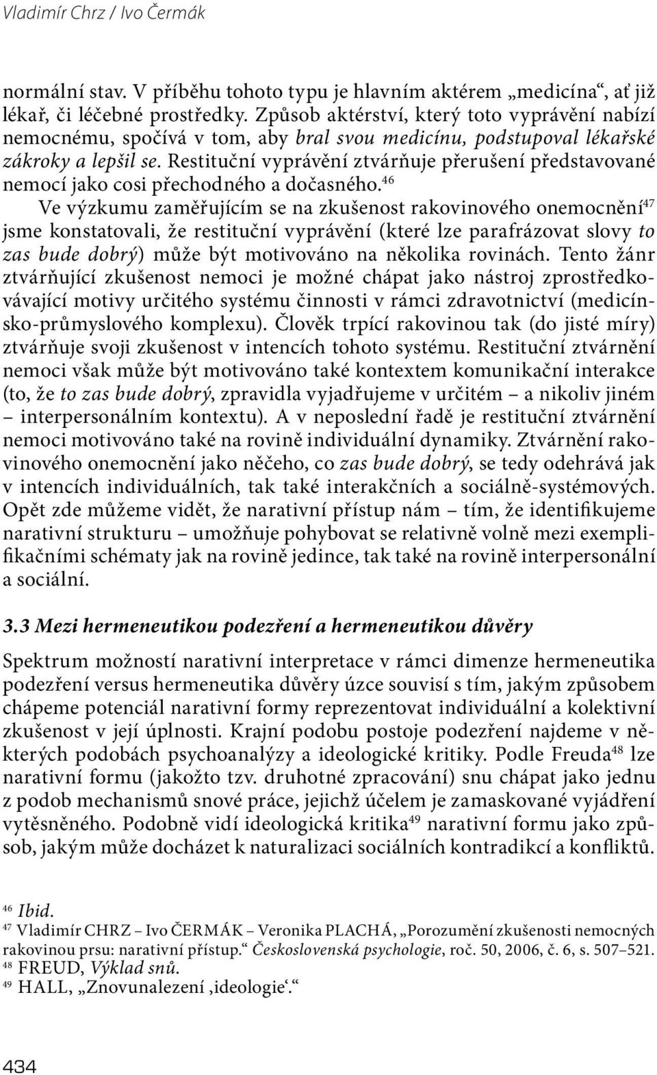 Restituční vyprávění ztvárňuje přerušení představované nemocí jako cosi přechodného a dočasného.