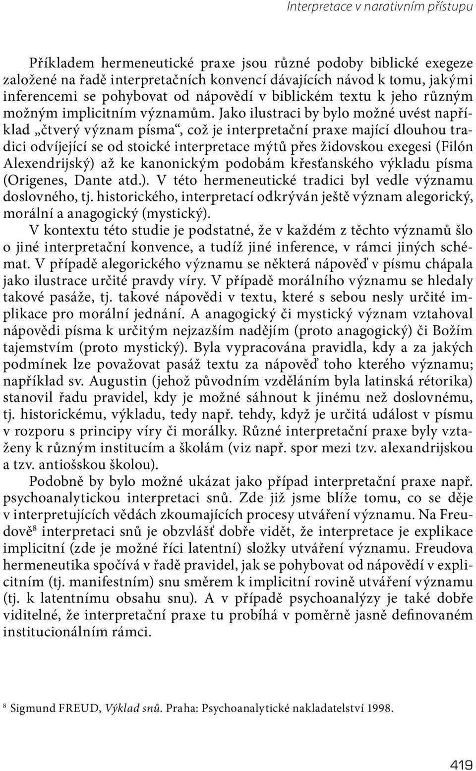 Jako ilustraci by bylo možné uvést například čtverý význam písma, což je interpretační praxe mající dlouhou tradici odvíjející se od stoické interpretace mýtů přes židovskou exegesi (Filón