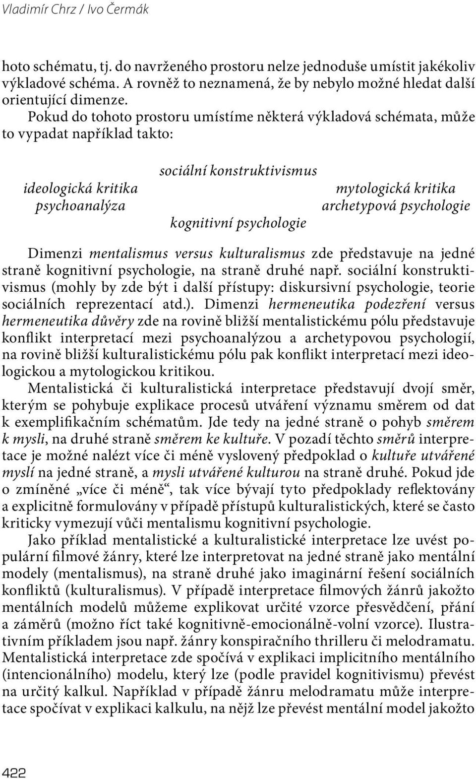 kognitivní psychologie Dimenzi mentalismus versus kulturalismus zde představuje na jedné straně kognitivní psychologie, na straně druhé např.