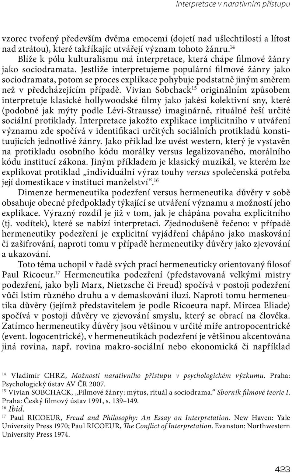 Jestliže interpretujeme populární fi lmové žánry jako sociodramata, potom se proces explikace pohybuje podstatně jiným směrem než v předcházejícím případě.