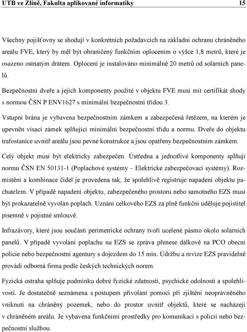 Bezpečnostní dveře a jejich komponenty pouţité v objektu FVE musí mít certifikát shody s normou ČSN P ENV1627 s minimální bezpečnostní třídou 3.