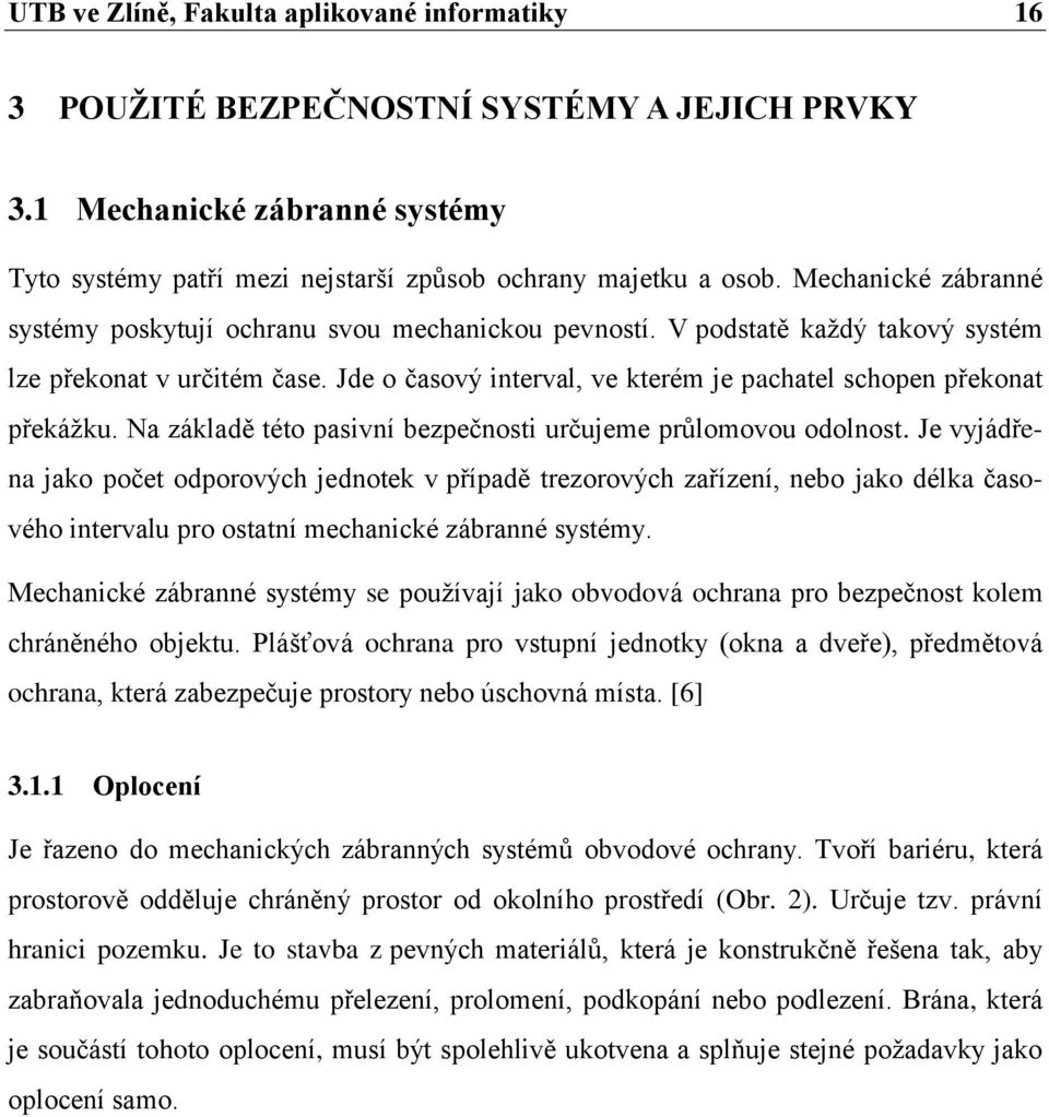 Jde o časový interval, ve kterém je pachatel schopen překonat překáţku. Na základě této pasivní bezpečnosti určujeme průlomovou odolnost.