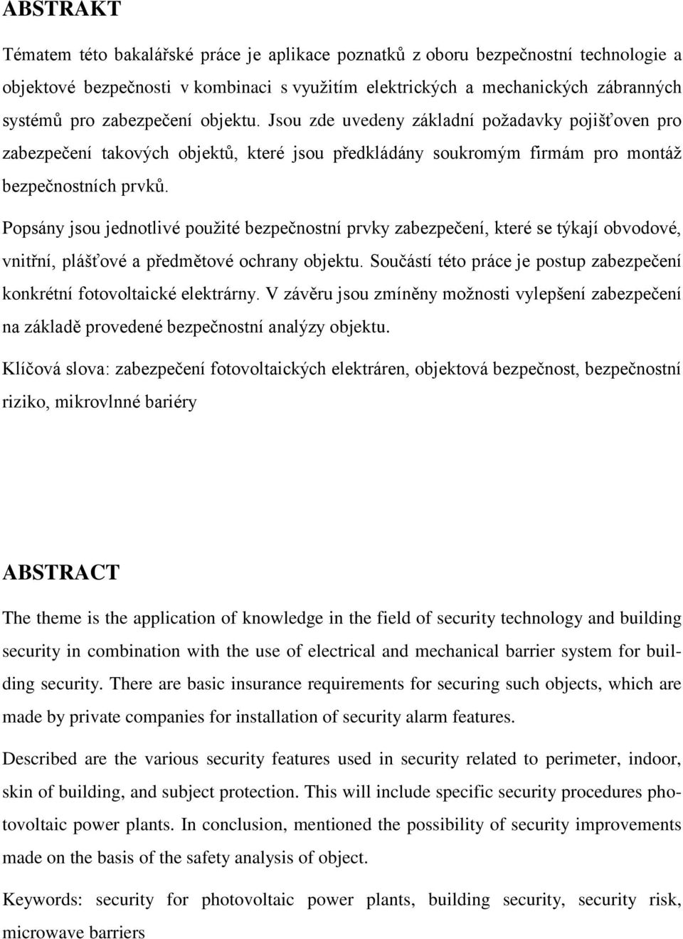 Popsány jsou jednotlivé pouţité bezpečnostní prvky zabezpečení, které se týkají obvodové, vnitřní, plášťové a předmětové ochrany objektu.