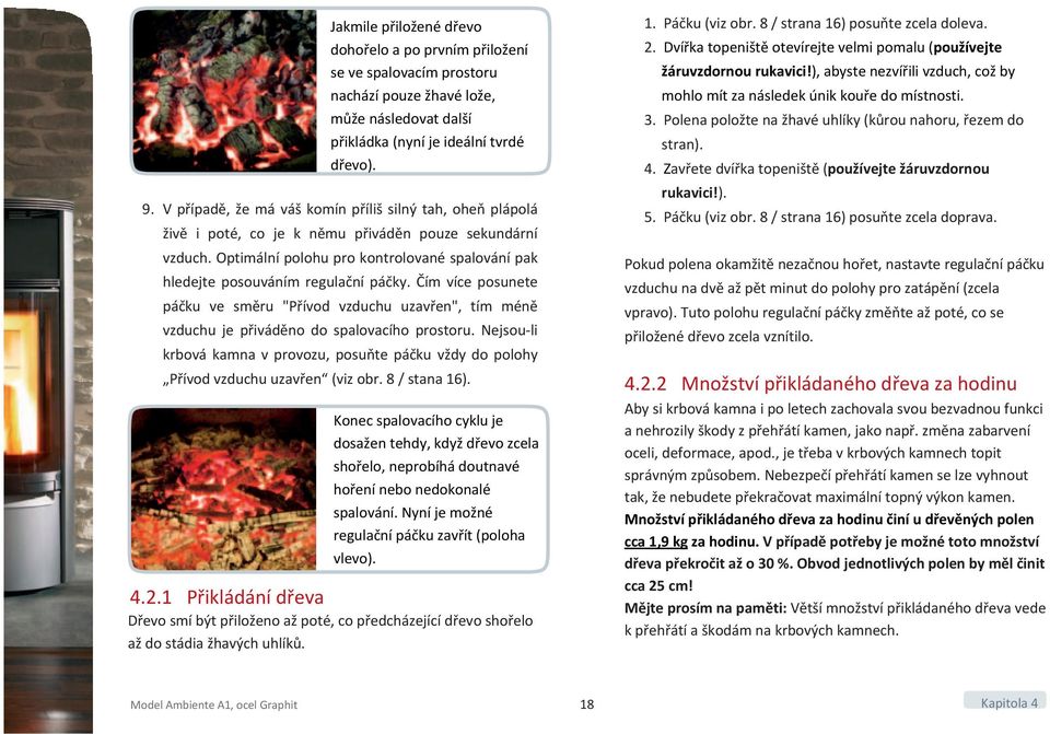 Optimální polohu pro kontrolované spalování pak hledejte posouváním regulační páčky. Čím více posunete páčku ve směru "Přívod vzduchu uzavřen", tím méně vzduchu je přiváděno do spalovacího prostoru.