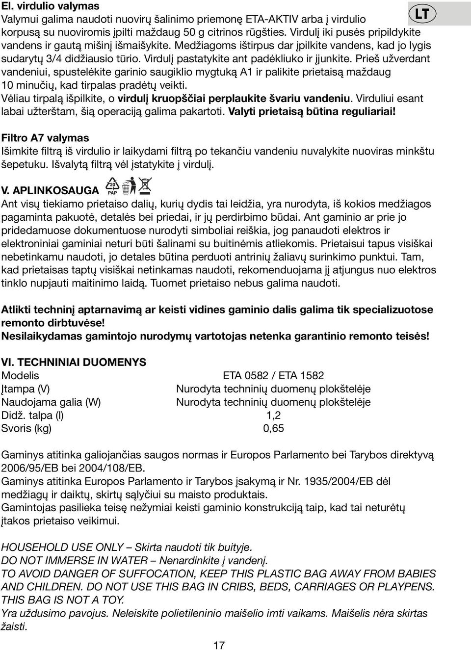 Virdulį pastatykite ant padėkliuko ir įjunkite. Prieš užverdant vandeniui, spustelėkite garinio saugiklio mygtuką A1 ir palikite prietaisą maždaug 10 minučių, kad tirpalas pradėtų veikti.