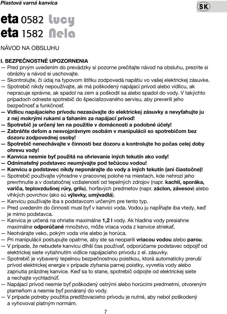 Skontrolujte, či údaj na typovom štítku zodpovedá napätiu vo vašej elektrickej zásuvke.