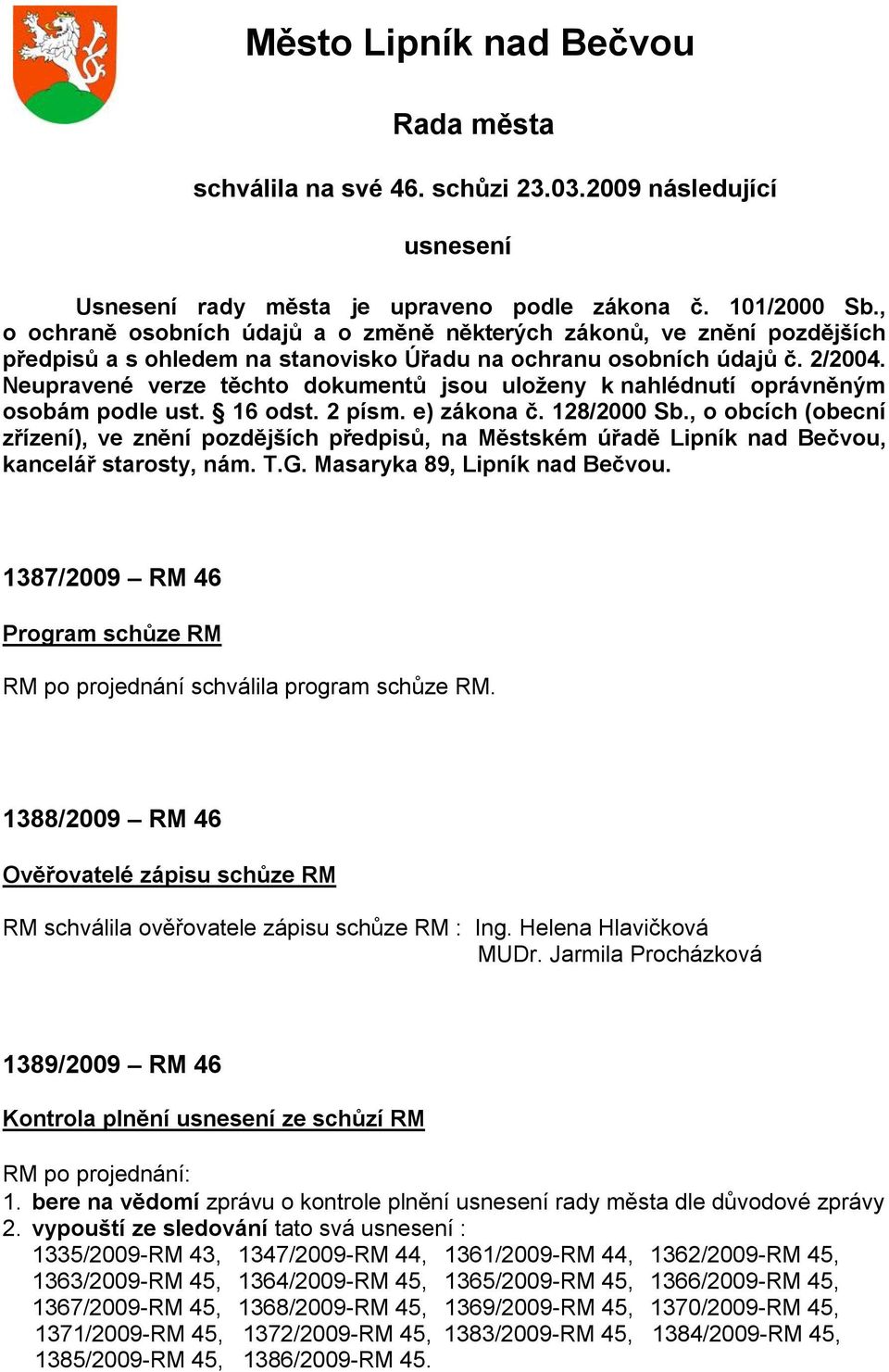 Neupravené verze těchto dokumentů jsou uloženy k nahlédnutí oprávněným osobám podle ust. 16 odst. 2 písm. e) zákona č. 128/2000 Sb.