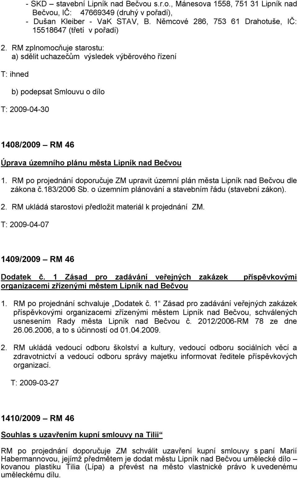 RM zplnomocňuje starostu: a) sdělit uchazečům výsledek výběrového řízení T: ihned b) podepsat Smlouvu o dílo T: 2009-04-30 1408/2009 RM 46 Úprava územního plánu města Lipník nad Bečvou 1.