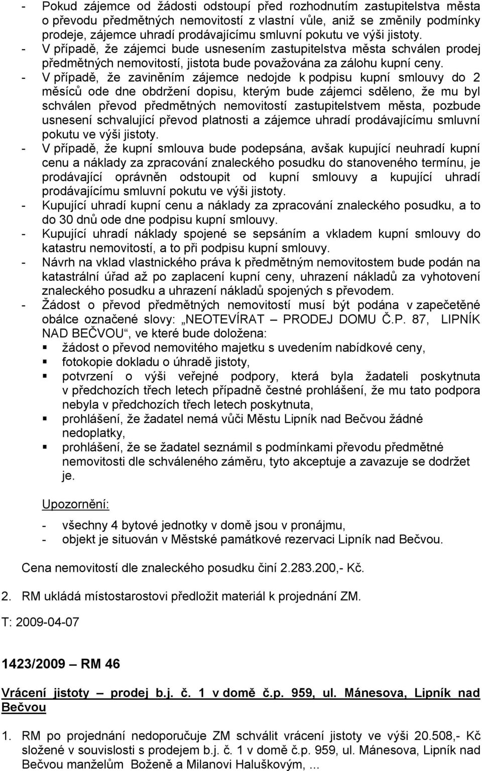 - V případě, že zaviněním zájemce nedojde k podpisu kupní smlouvy do 2 měsíců ode dne obdržení dopisu, kterým bude zájemci sděleno, že mu byl schválen převod předmětných nemovitostí zastupitelstvem