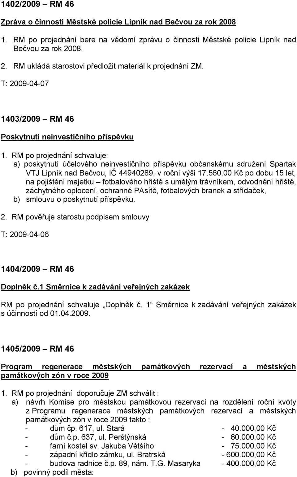 RM po projednání schvaluje: a) poskytnutí účelového neinvestičního příspěvku občanskému sdružení Spartak VTJ Lipník nad Bečvou, IČ 44940289, v roční výši 17.