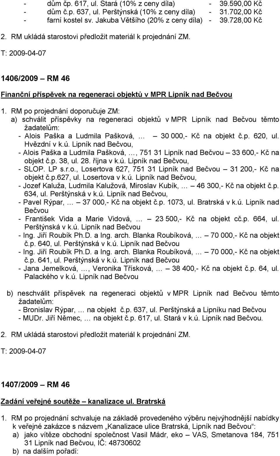 RM po projednání doporučuje ZM: a) schválit příspěvky na regeneraci objektů v MPR Lipník nad Bečvou těmto žadatelům: - Alois Paška a Ludmila Pašková, 30 000,- Kč na objekt č.p. 620, ul. Hvězdní v k.ú.