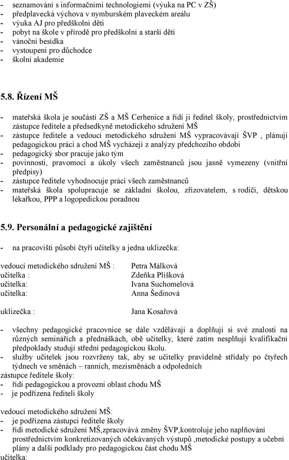 Řízení MŠ - mateřská škola je součástí ZŠ a MŠ Cerhenice a řídí ji ředitel školy, prostřednictvím zástupce ředitele a předsedkyně metodického sdružení MŠ - zástupce ředitele a vedoucí metodického