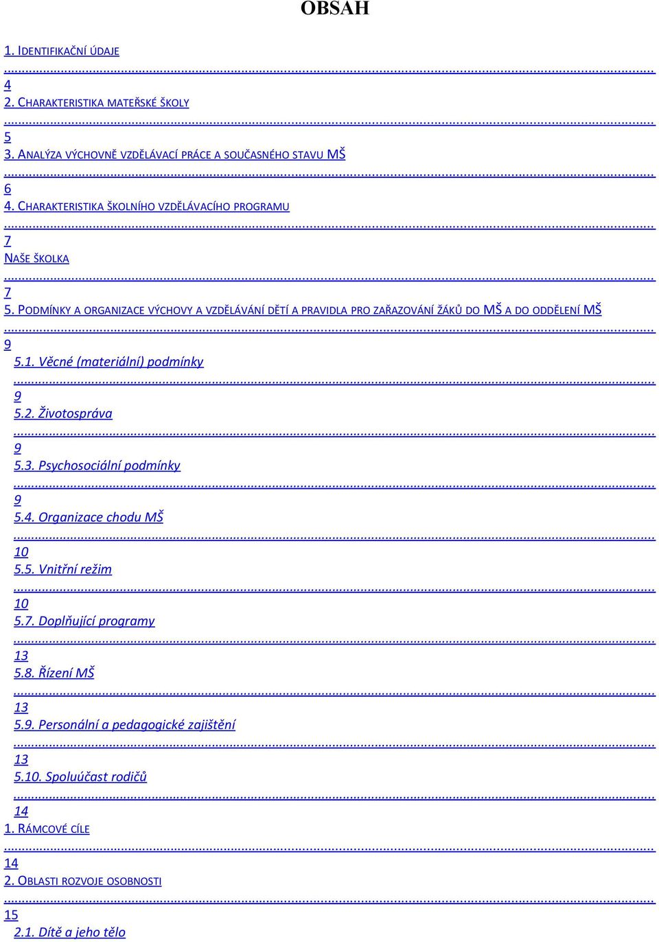 PODMÍNKY A ORGANIZACE VÝCHOVY A VZDĚLÁVÁNÍ DĚTÍ A PRAVIDLA PRO ZAŘAZOVÁNÍ ŽÁKŮ DO MŠ A DO ODDĚLENÍ MŠ... 9 5.1. Věcné (materiální) podmínky... 9 5.2. Životospráva... 9 5.3.