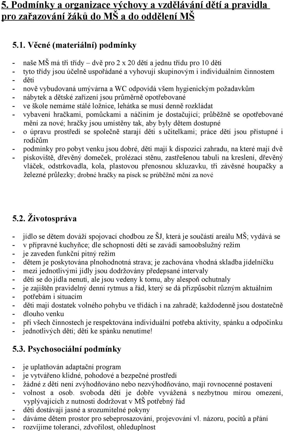 vybudovaná umývárna a WC odpovídá všem hygienickým požadavkům - nábytek a dětské zařízení jsou průměrně opotřebované - ve škole nemáme stálé ložnice, lehátka se musí denně rozkládat - vybavení