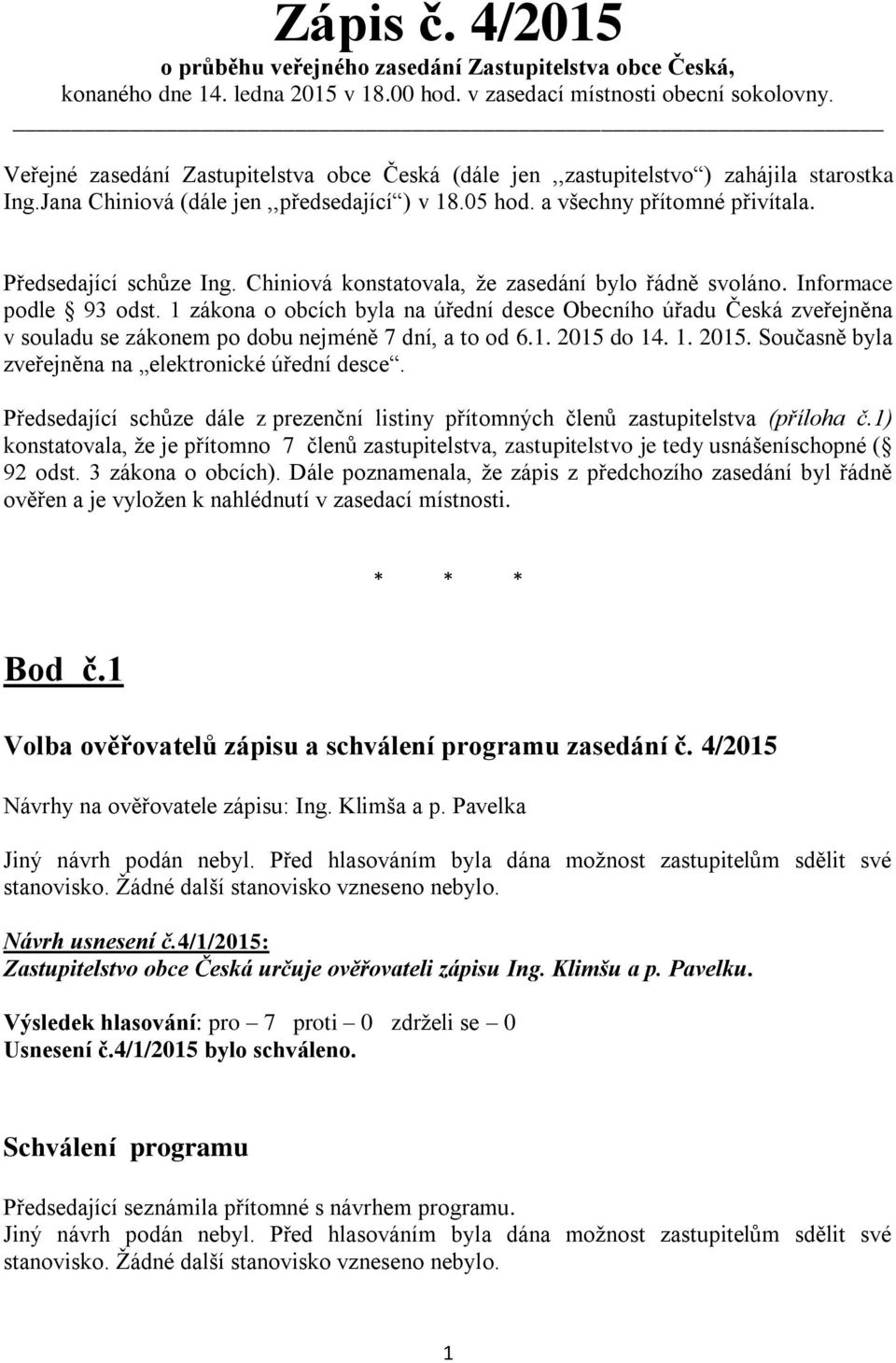 Předsedající schůze Ing. Chiniová konstatovala, že zasedání bylo řádně svoláno. Informace podle 93 odst.