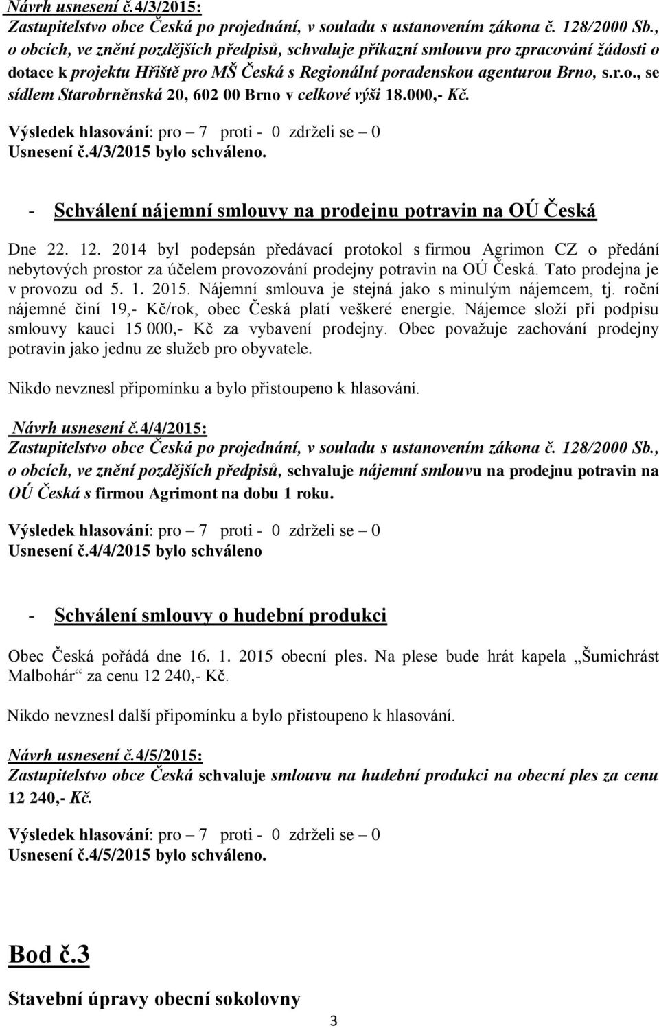 000,- Kč. Usnesení č.4/3/2015 bylo schváleno. - Schválení nájemní smlouvy na prodejnu potravin na OÚ Česká Dne 22. 12.