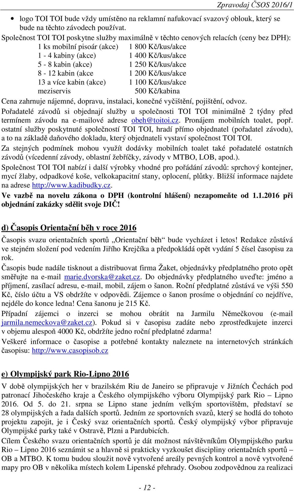 Kč/kus/akce 8-12 kabin (akce 1 200 Kč/kus/akce 13 a více kabin (akce) 1 100 Kč/kus/akce meziservis 500 Kč/kabina Cena zahrnuje nájemné, dopravu, instalaci, konečné vyčištění, pojištění, odvoz.