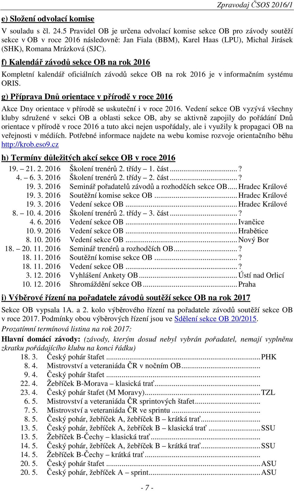 f) Kalendář závodů sekce OB na rok 2016 Kompletní kalendář oficiálních závodů sekce OB na rok 2016 je v informačním systému ORIS.