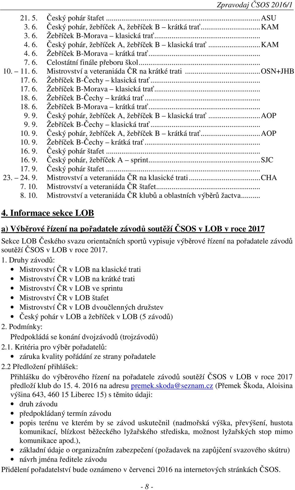 .. 18. 6. Žebříček B-Čechy krátká trať... 18. 6. Žebříček B-Morava krátká trať... 9. 9. Český pohár, žebříček A, žebříček B klasická trať...aop 9. 9. Žebříček B-Čechy klasická trať... 10. 9. Český pohár, žebříček A, žebříček B krátká trať.