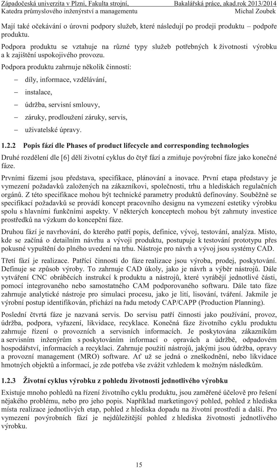 Podpora produktu zahrnuje několik činností: díly, informace, vzdělávání, instalace, údržba, servisní smlouvy, záruky, prodloužení záruky, servis, uživatelské úpravy. 1.2.