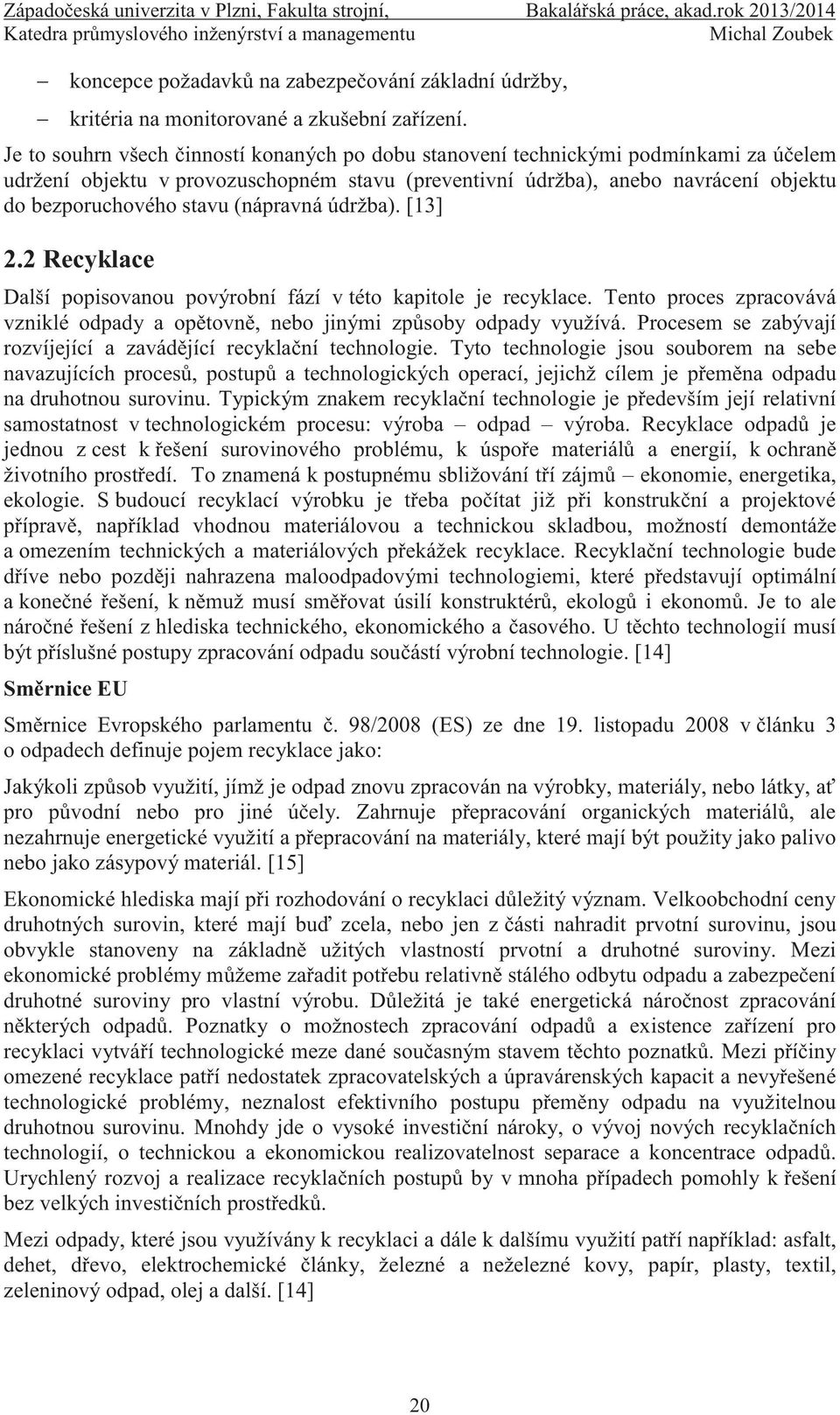 (nápravná údržba). [13] 2.2 Recyklace Další popisovanou povýrobní fází v této kapitole je recyklace. Tento proces zpracovává vzniklé odpady a opětovně, nebo jinými způsoby odpady využívá.