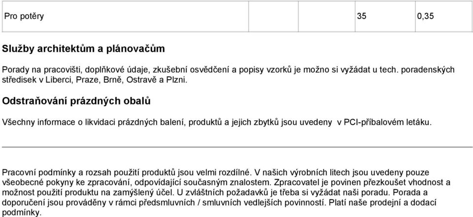 Odstraňování prázdných obalů Všechny informace o likvidaci prázdných balení, produktů a jejich zbytků jsou uvedeny v PCI-příbalovém letáku.