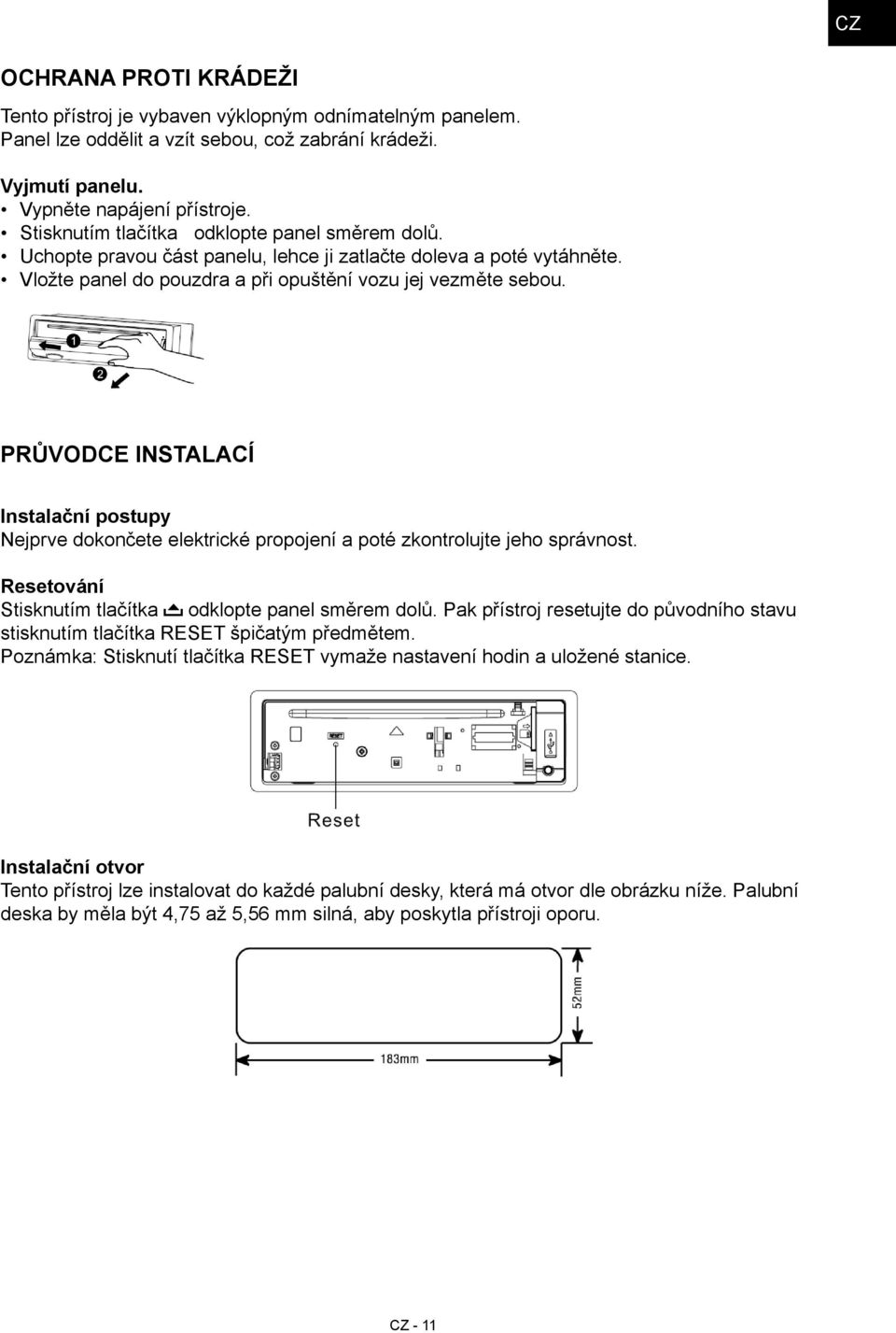 Průvodce instalací Instalační postupy Nejprve dokončete elektrické propojení a poté zkontrolujte jeho správnost. Resetování Stisknutím tlačítka odklopte panel směrem dolů.