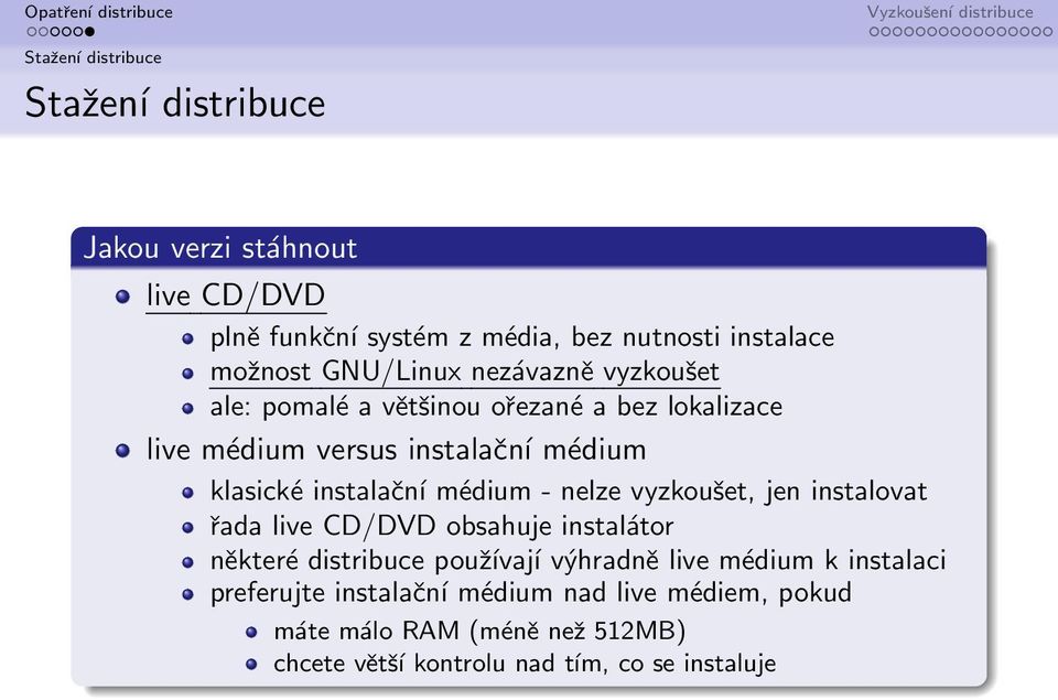 vyzkoušet, jen instalovat řada live CD/DVD obsahuje instalátor některé distribuce používají výhradně live médium k instalaci