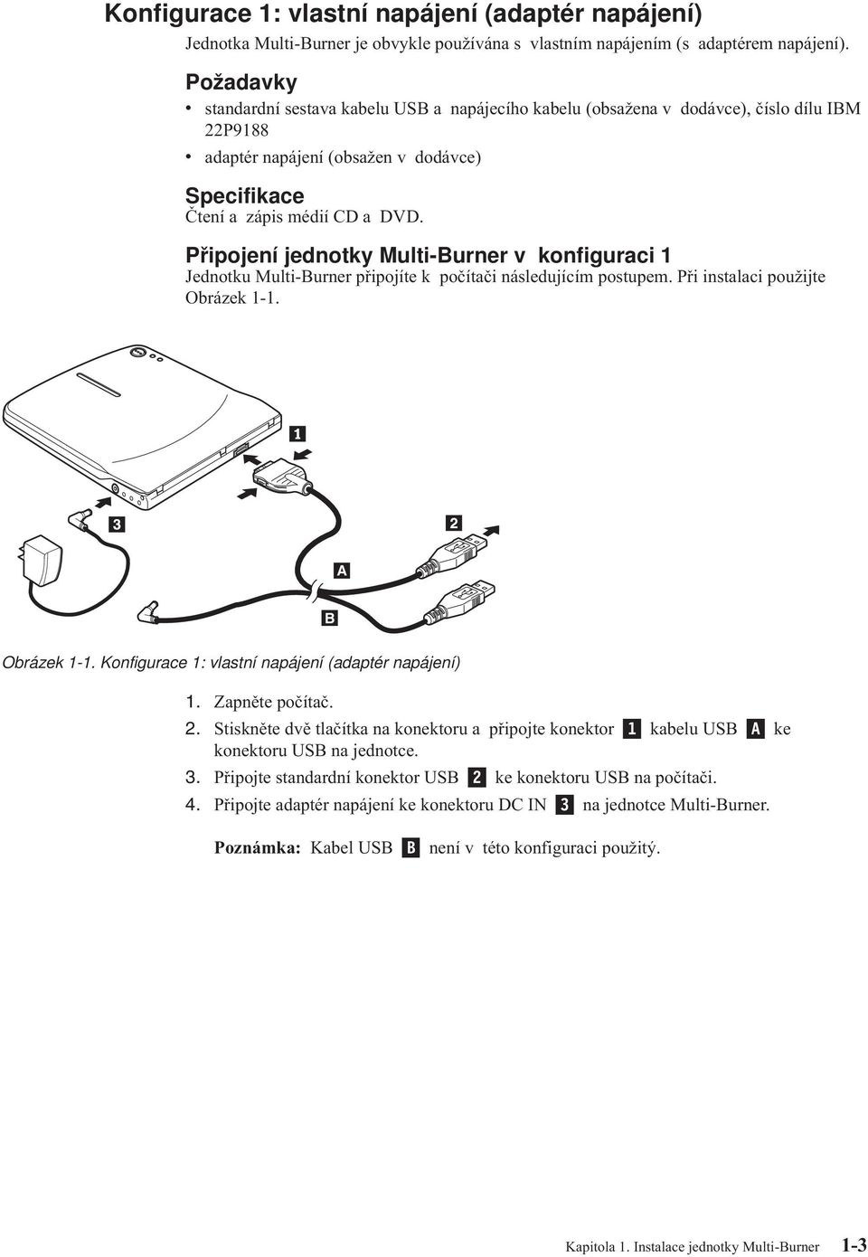 Připojení jednotky Multi-Burner konfiguraci 1 Jednotku Multi-Burner připojíte k počítači následujícím postupem. Při instalaci použijte Obrázek 1-1. A B Obrázek 1-1.