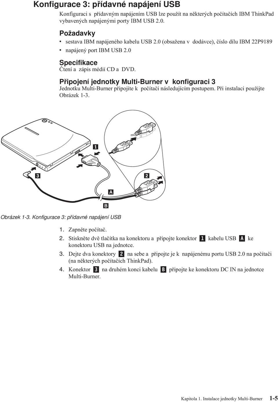 Připojení jednotky Multi-Burner konfiguraci 3 Jednotku Multi-Burner připojíte k počítači následujícím postupem. Při instalaci použijte Obrázek 1-3. A Obrázek 1-3.