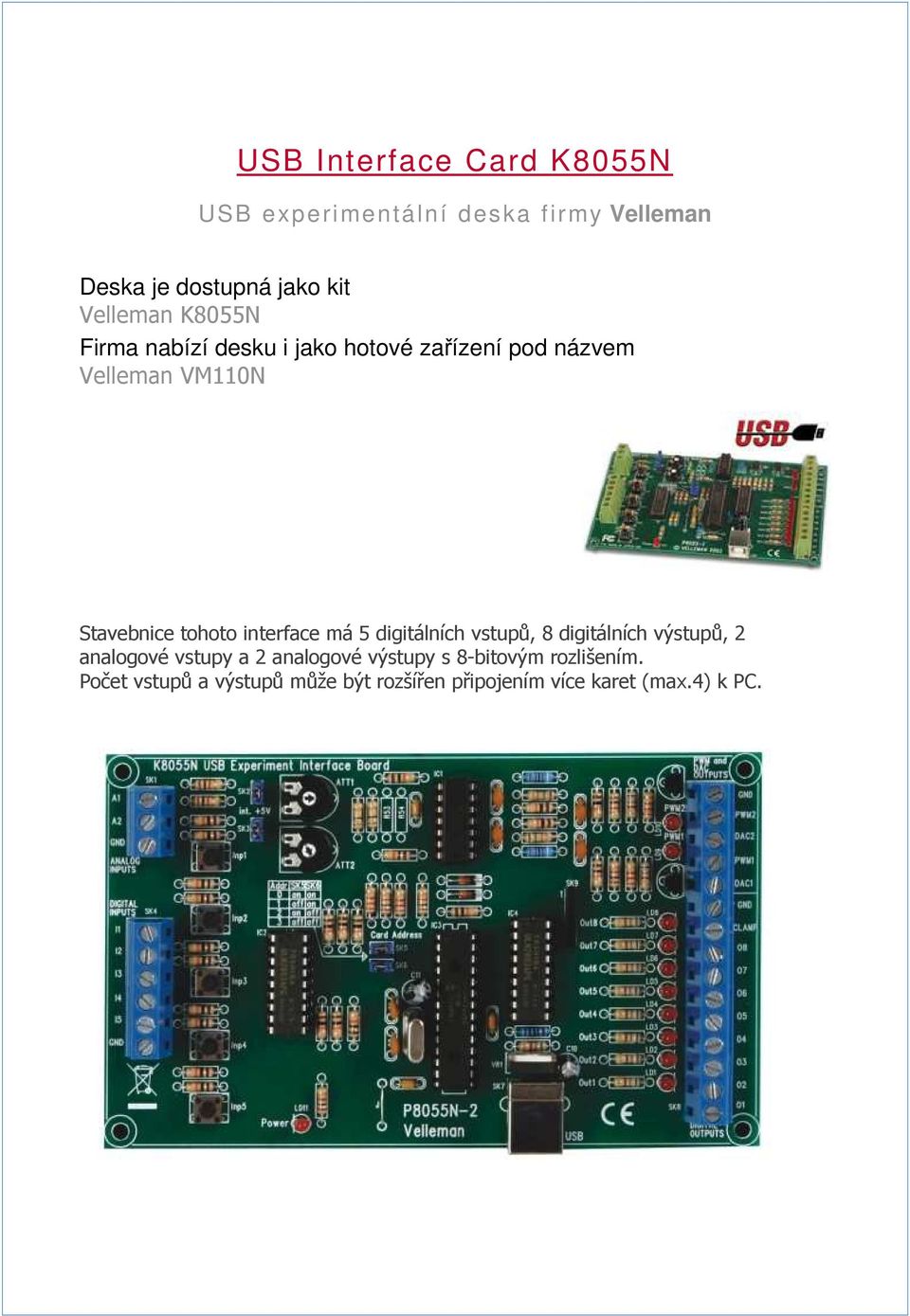 tohoto interface má 5 digitálních vstupů, 8 digitálních výstupů, 2 analogové vstupy a 2 analogové