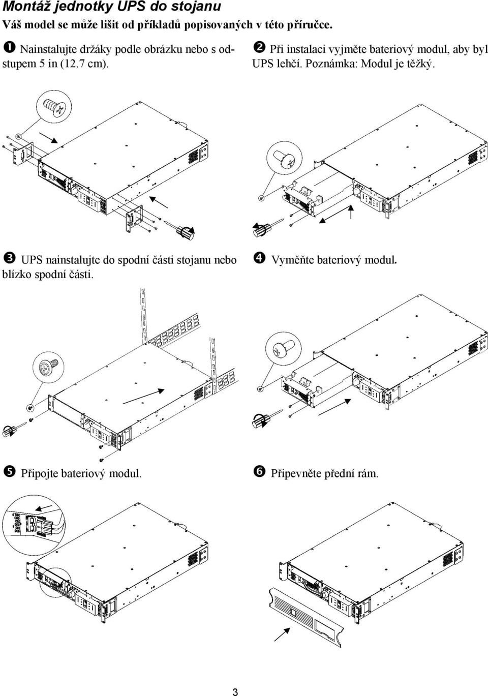$ Při instalaci vyjměte bateriový modul, aby byl UPS lehčí. Poznámka: Modul je těžký.