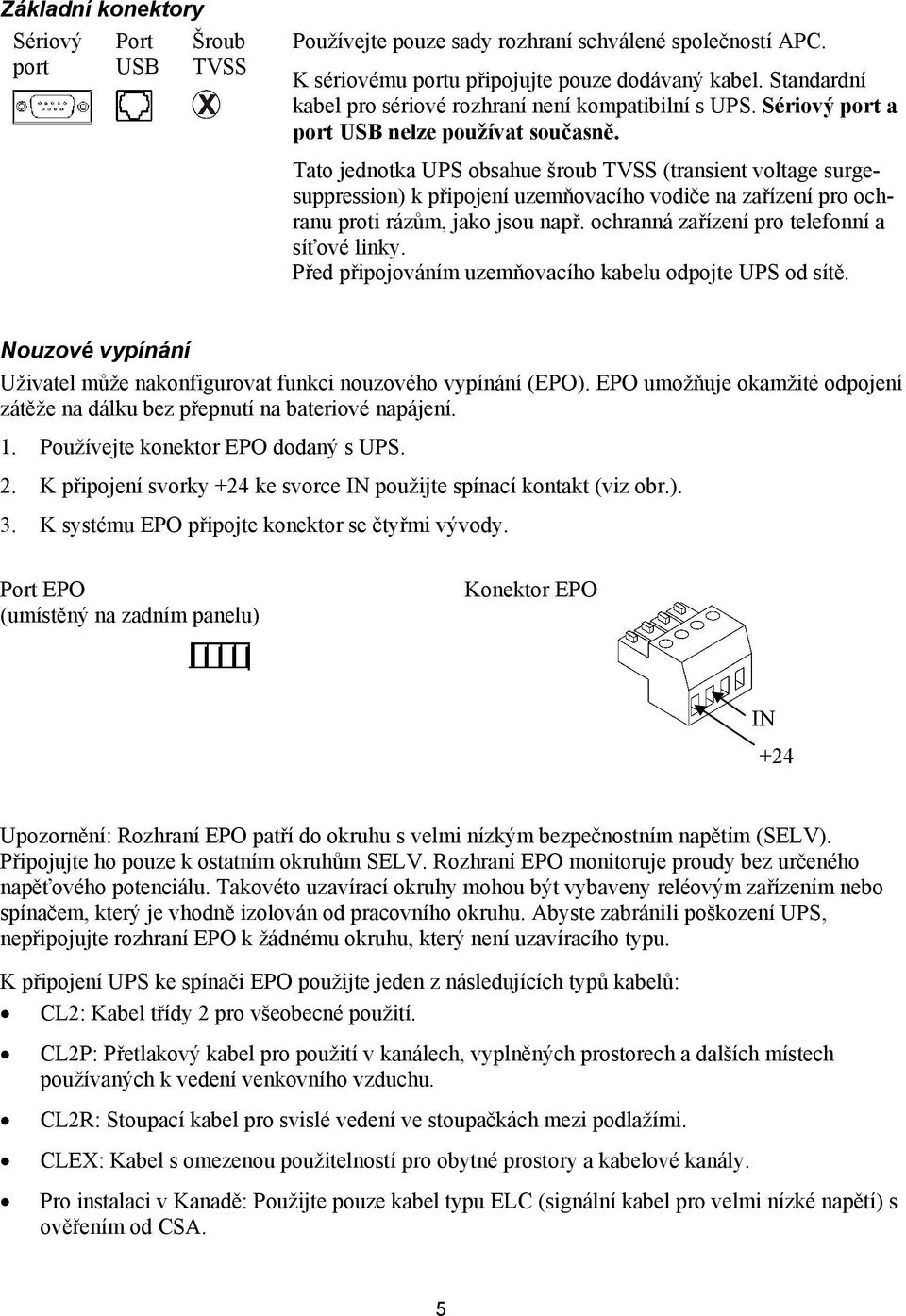 Tato jednotka UPS obsahue šroub TVSS (transient voltage surgesuppression) k připojení uzemňovacího vodiče na zařízení pro ochranu proti rázům, jako jsou např.